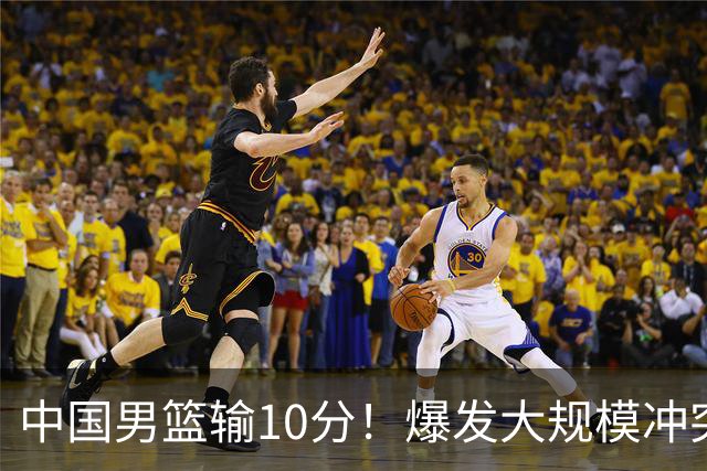 中国男篮输10分！爆发大规模冲突，3人罚出场，1人摔重伤