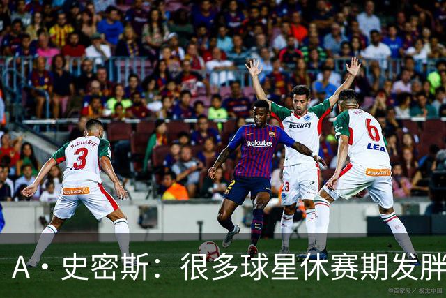 A·史密斯：很多球星休赛期发胖用常规赛找状态 但詹库威却不会